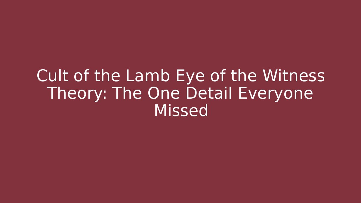 Cult of the Lamb Eye of the Witness Theory: The One Detail Everyone Missed