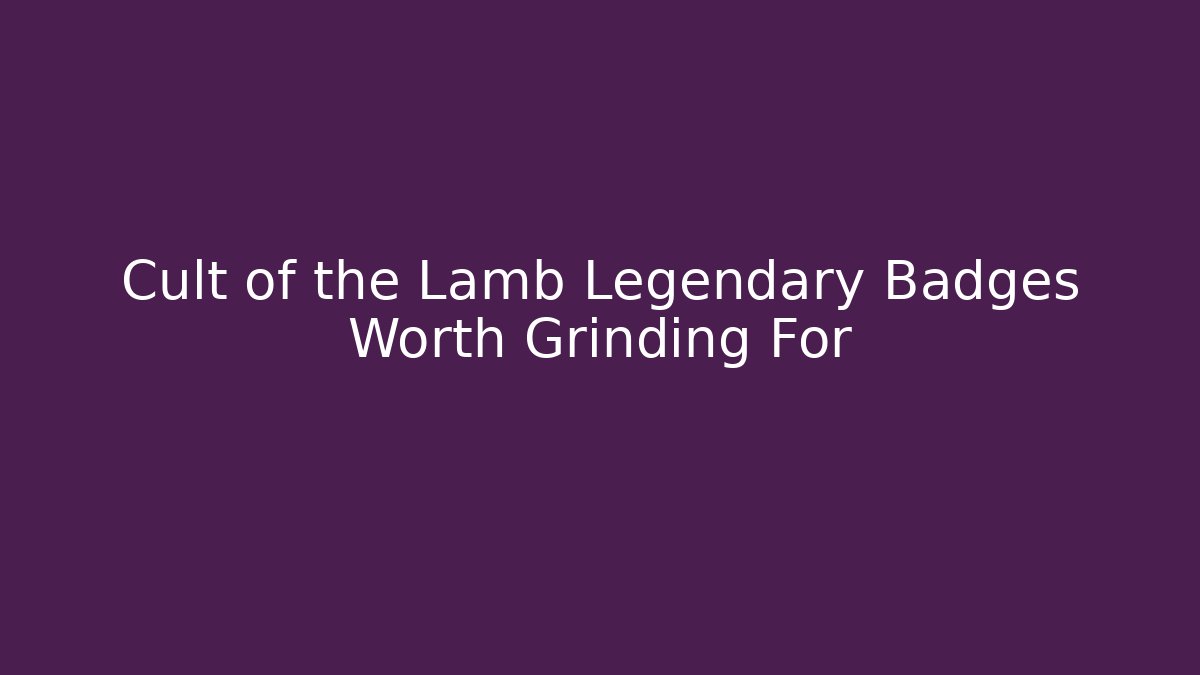 Cult of the Lamb Legendary Badges Worth Grinding For