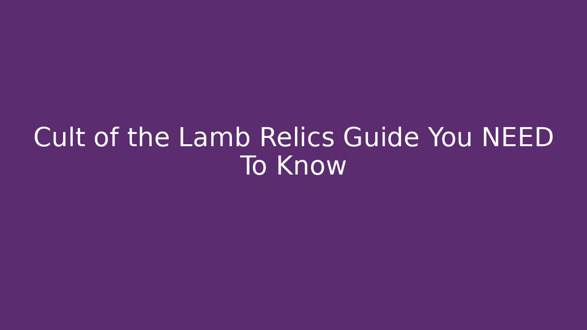 Cult of the Lamb Relics Guide You NEED To Know