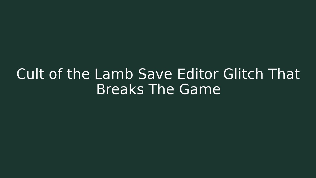 Cult of the Lamb Save Editor Glitch That Breaks The Game