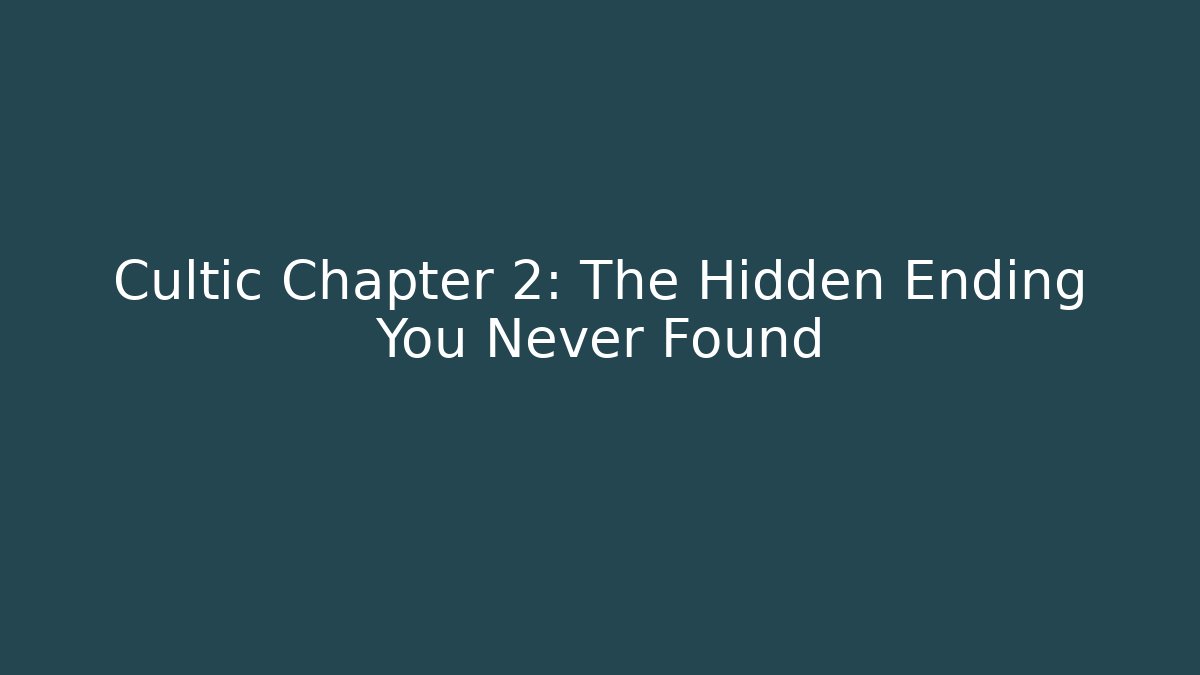Cultic Chapter 2: The Hidden Ending You Never Found