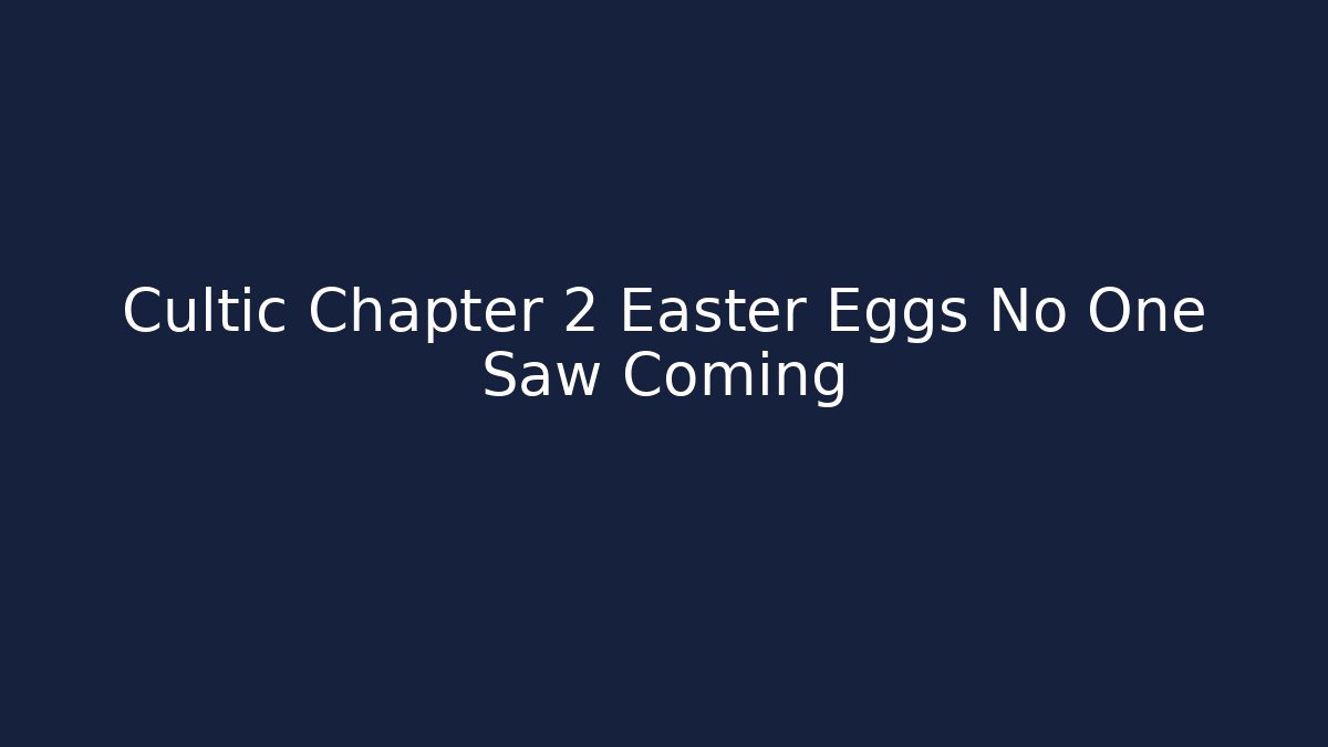 Cultic Chapter 2 Easter Eggs No One Saw Coming