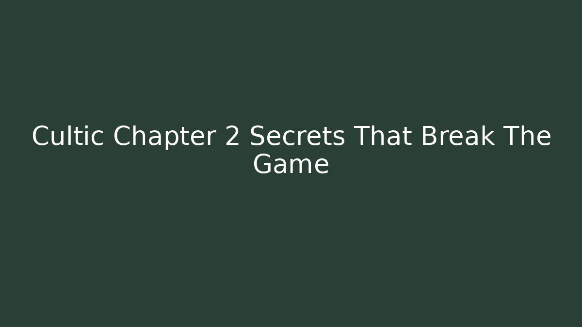 Cultic Chapter 2 Secrets That Break The Game
