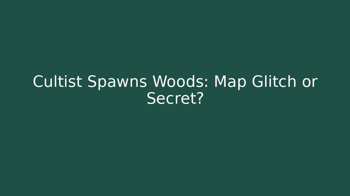 Cultist Spawns Woods: Map Glitch or Secret?