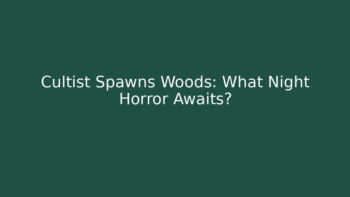 Cultist Spawns Woods: What Night Horror Awaits?
