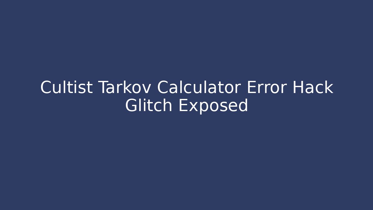 Cultist Tarkov Calculator Error Hack Glitch Exposed