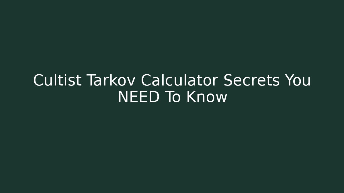 Cultist Tarkov Calculator Secrets You NEED To Know