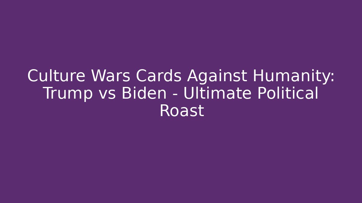 Culture Wars Cards Against Humanity: Trump vs Biden – Ultimate Political Roast