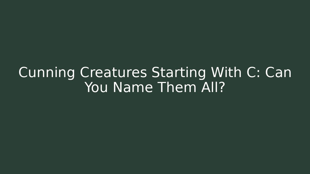 Cunning Creatures Starting With C: Can You Name Them All?