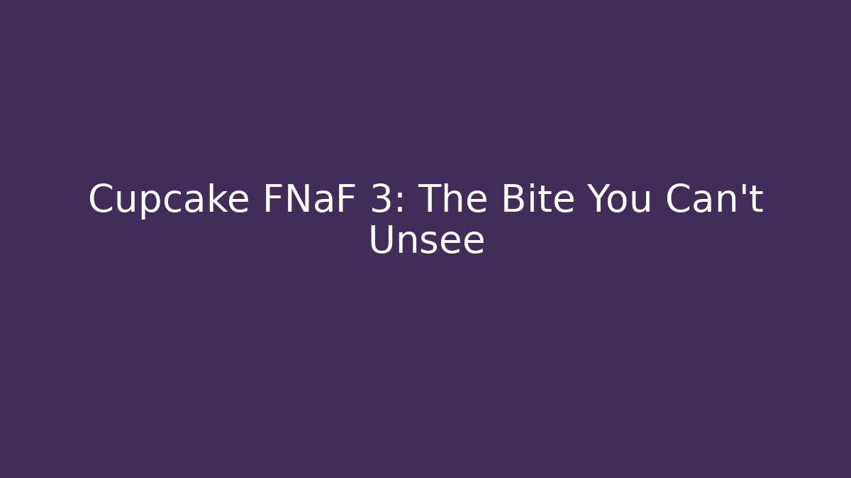 Cupcake FNaF 3: The Bite You Can't Unsee - Critter Realm