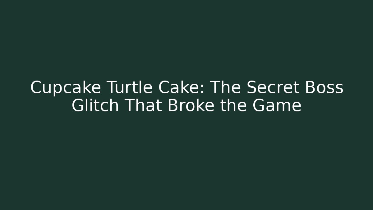 Cupcake Turtle Cake: The Secret Boss Glitch That Broke the Game