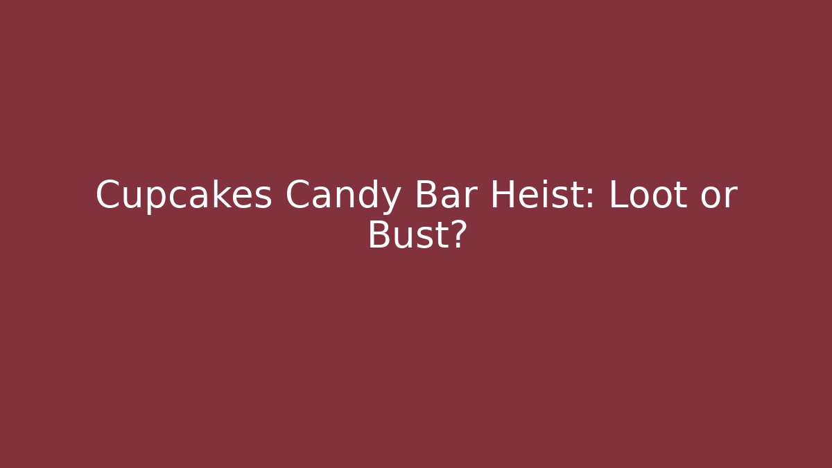 Cupcakes Candy Bar Heist: Loot or Bust?