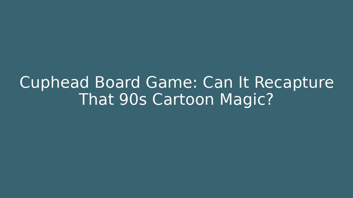 Cuphead Board Game: Can It Recapture That 90s Cartoon Magic?