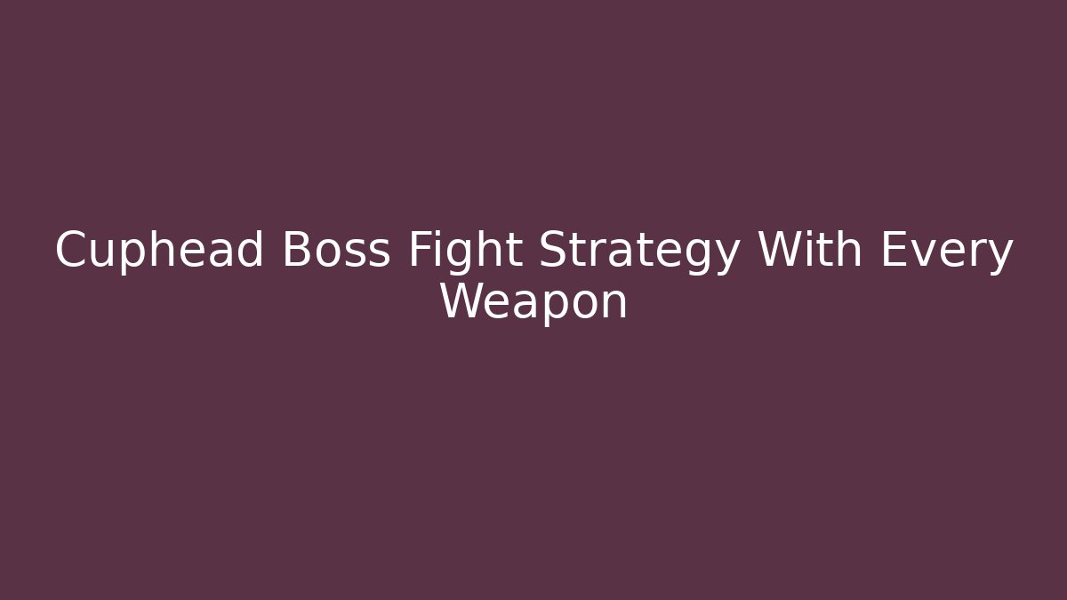 Cuphead Boss Fight Strategy With Every Weapon