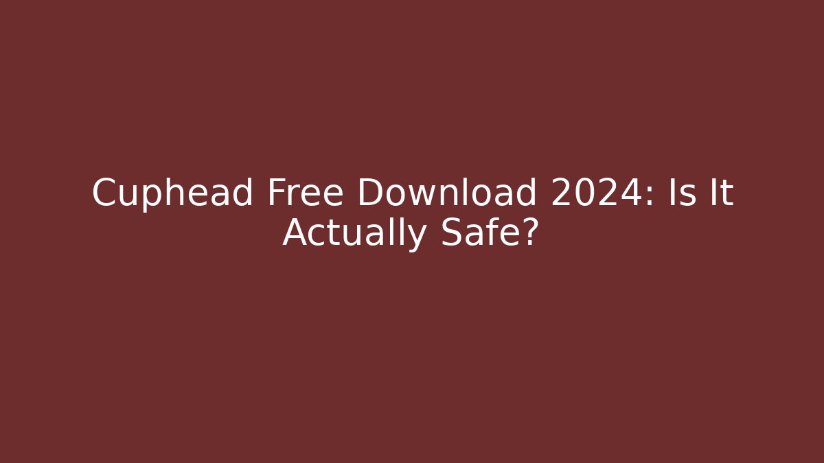 Cuphead Free Download 2024: Is It Actually Safe?