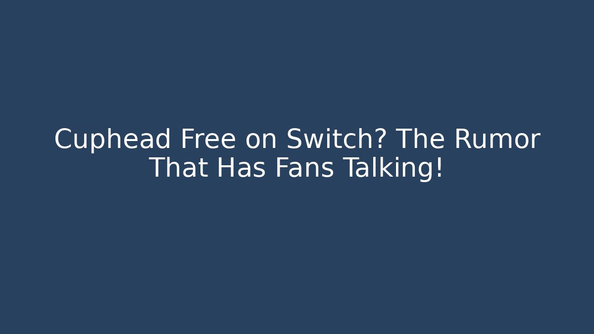 Cuphead Free on Switch? The Rumor That Has Fans Talking!