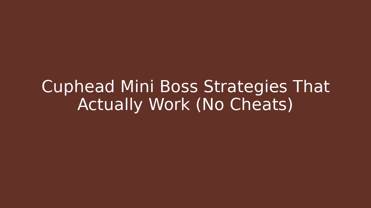 Cuphead Mini Boss Strategies That Actually Work (No Cheats)