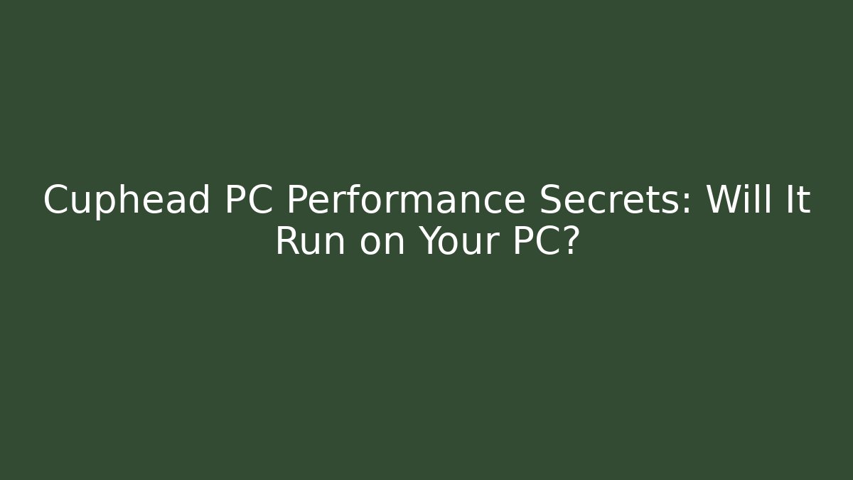 Cuphead PC Performance Secrets: Will It Run on Your PC?