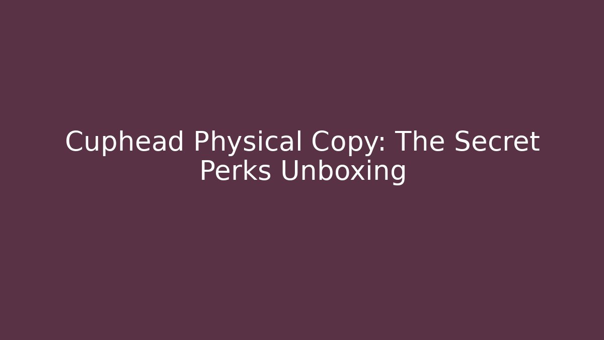 Cuphead Physical Copy: The Secret Perks Unboxing