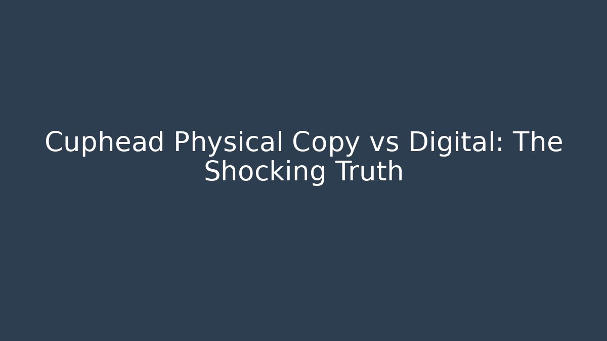 Cuphead Physical Copy vs Digital: The Shocking Truth - Critter Realm