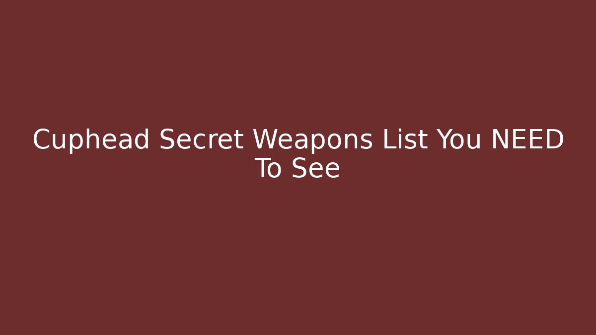 Cuphead Secret Weapons List You NEED To See