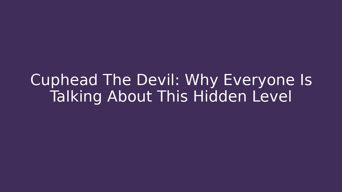 Cuphead The Devil: Why Everyone Is Talking About This Hidden Level