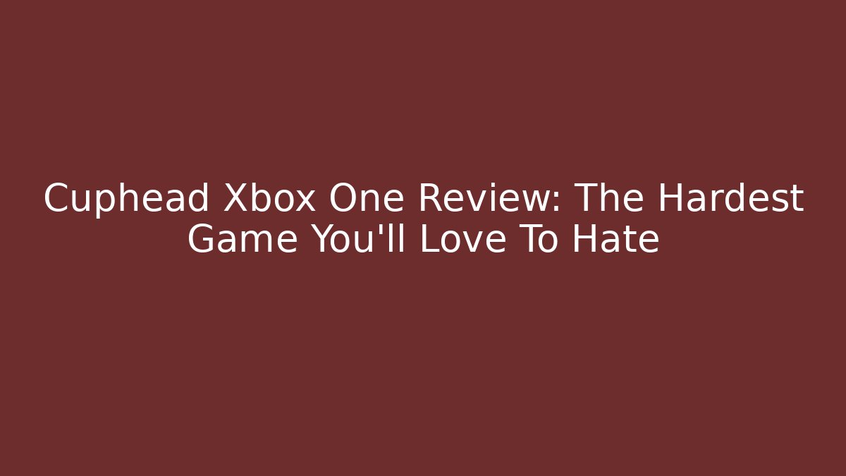 Cuphead Xbox One Review: The Hardest Game You'll Love To Hate