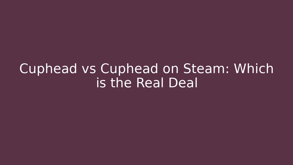 Cuphead vs Cuphead on Steam: Which is the Real Deal