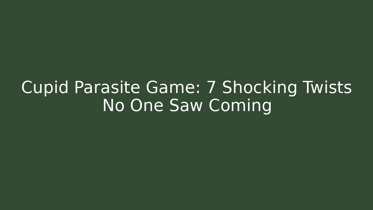 Cupid Parasite Game: 7 Shocking Twists No One Saw Coming
