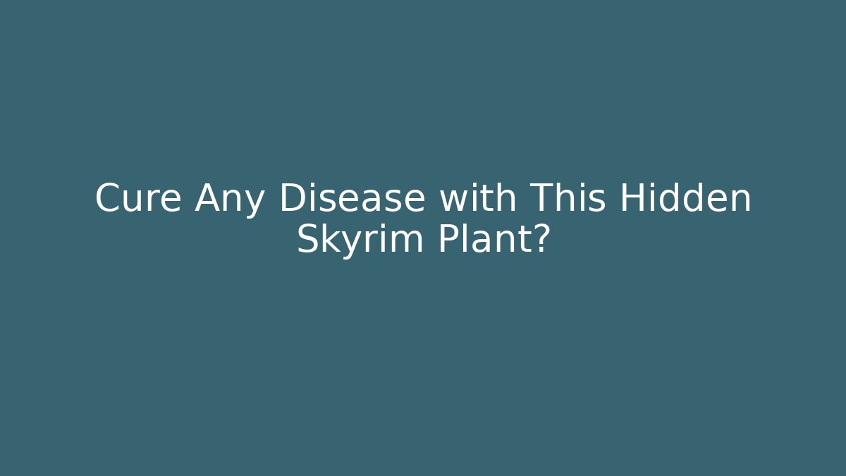 Cure Any Disease with This Hidden Skyrim Plant?
