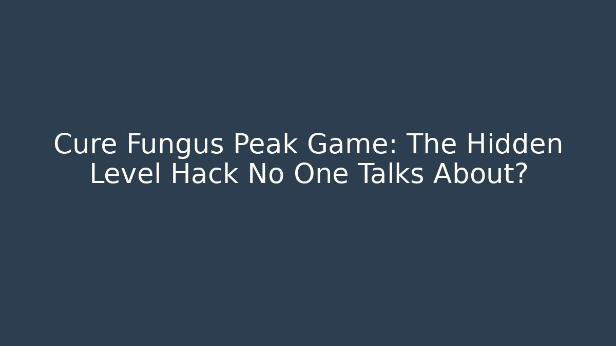 Cure Fungus Peak Game: The Hidden Level Hack No One Talks About? - Critter Realm