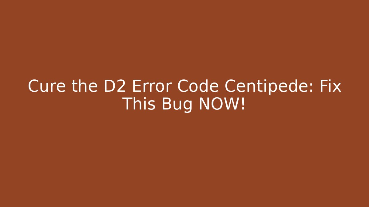 Cure the D2 Error Code Centipede: Fix This Bug NOW!