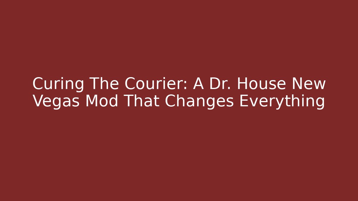 Curing The Courier: A Dr. House New Vegas Mod That Changes Everything - Critter Realm