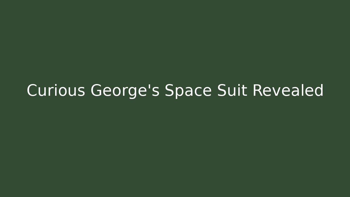 Curious George's Space Suit Revealed