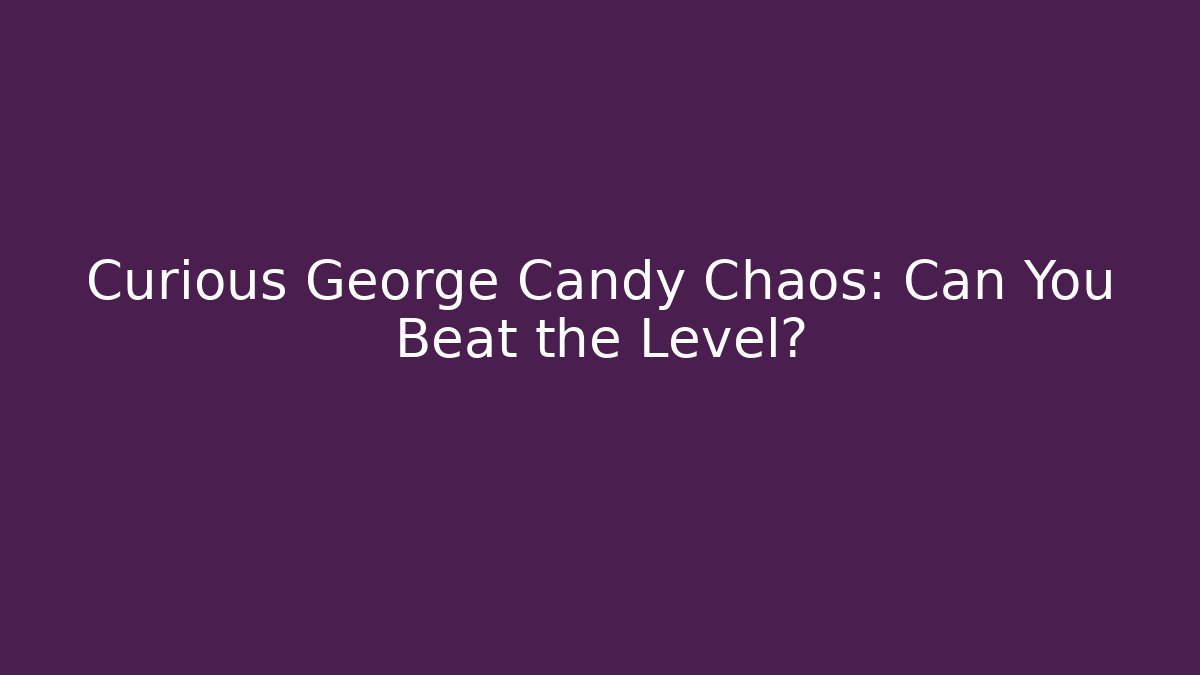 Curious George Candy Chaos: Can You Beat the Level?