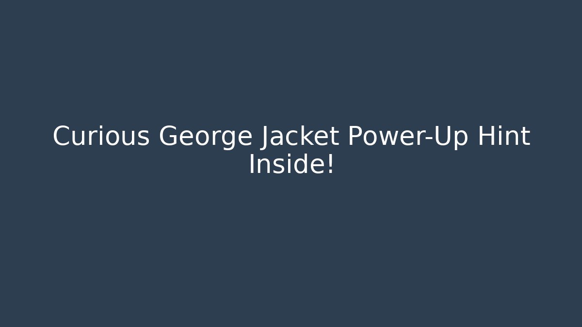 Curious George Jacket Power-Up Hint Inside!