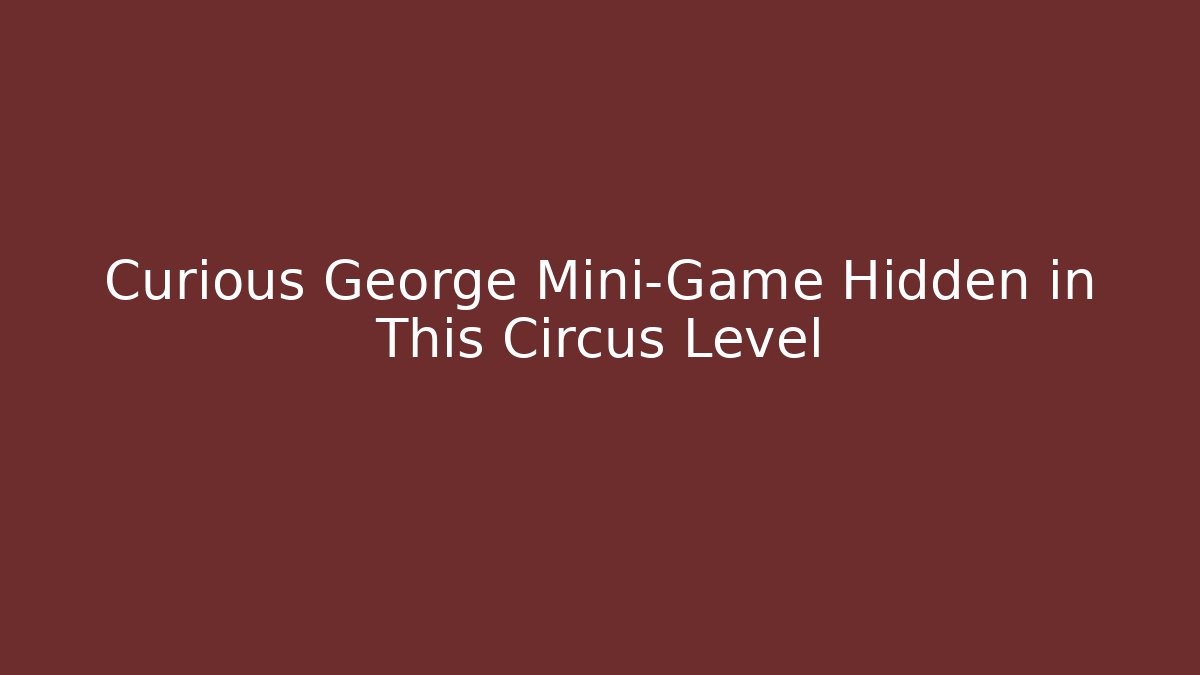 Curious George Mini-Game Hidden in This Circus Level