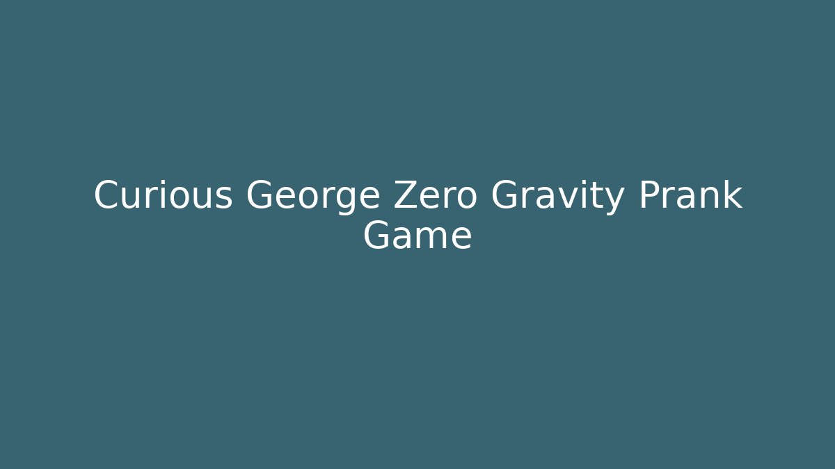 Curious George Zero Gravity Prank Game - Critter Realm