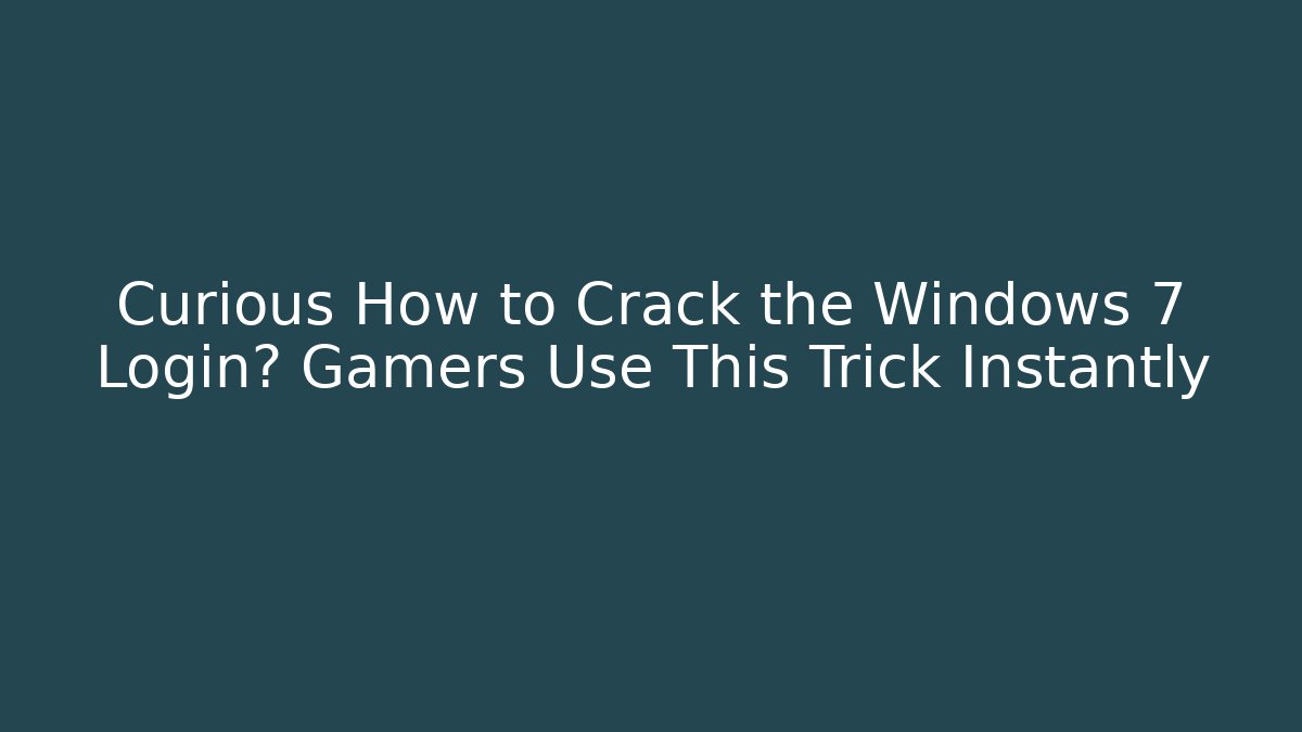 Curious How to Crack the Windows 7 Login? Gamers Use This Trick Instantly