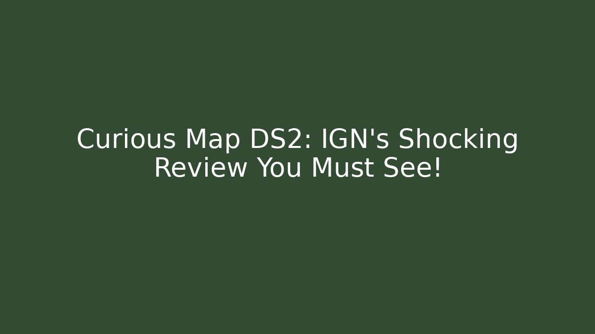 Curious Map DS2: IGN's Shocking Review You Must See!