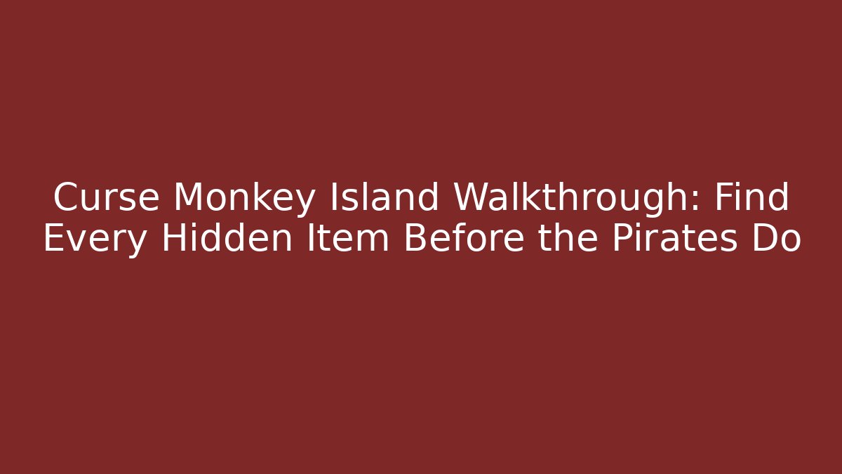 Curse Monkey Island Walkthrough: Find Every Hidden Item Before the Pirates Do