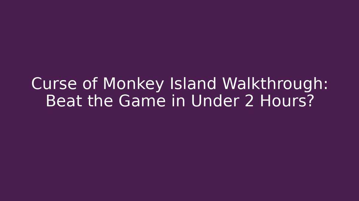 Curse of Monkey Island Walkthrough: Beat the Game in Under 2 Hours?