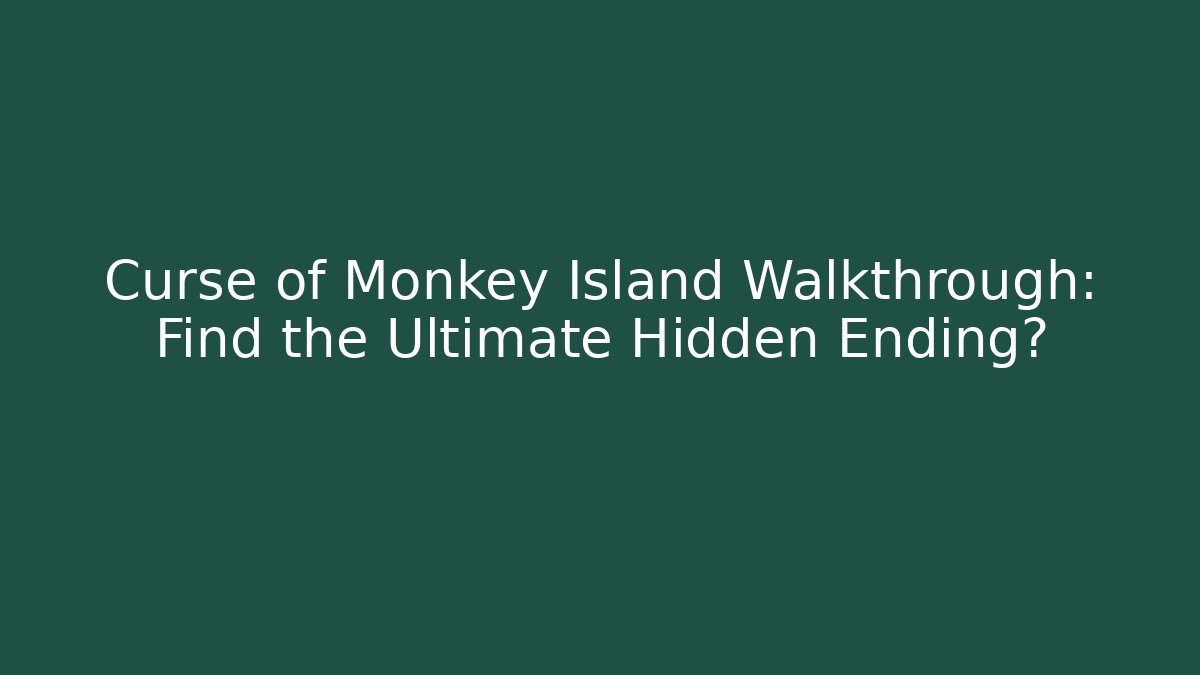 Curse of Monkey Island Walkthrough: Find the Ultimate Hidden Ending?