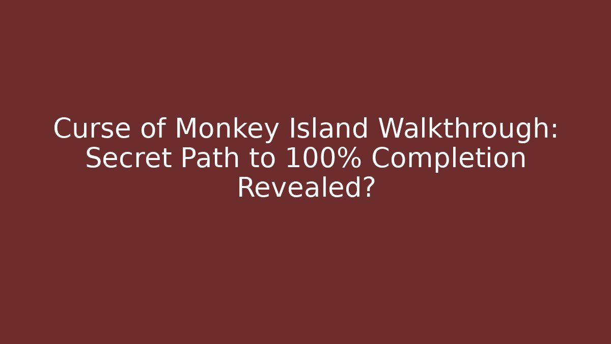 Curse of Monkey Island Walkthrough: Secret Path to 100% Completion Revealed?
