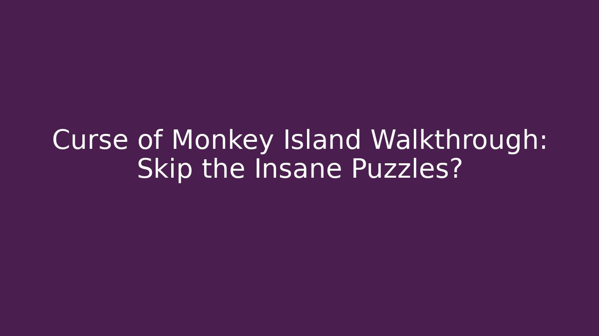 Curse of Monkey Island Walkthrough: Skip the Insane Puzzles?