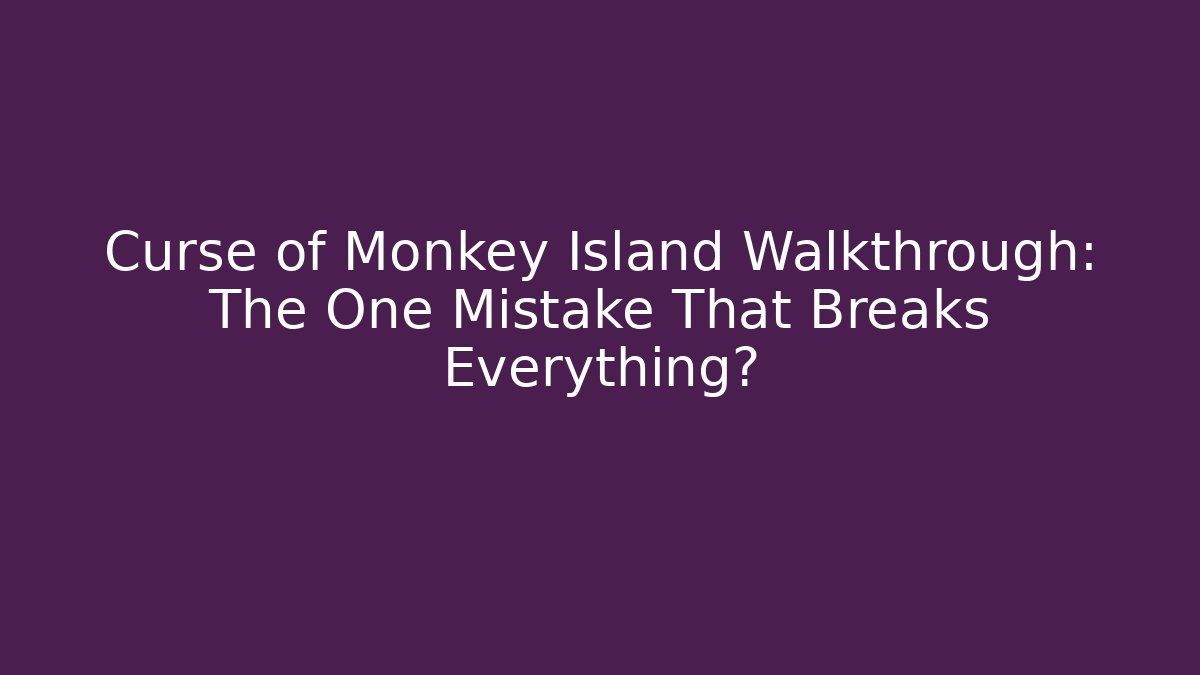 Curse of Monkey Island Walkthrough: The One Mistake That Breaks Everything?