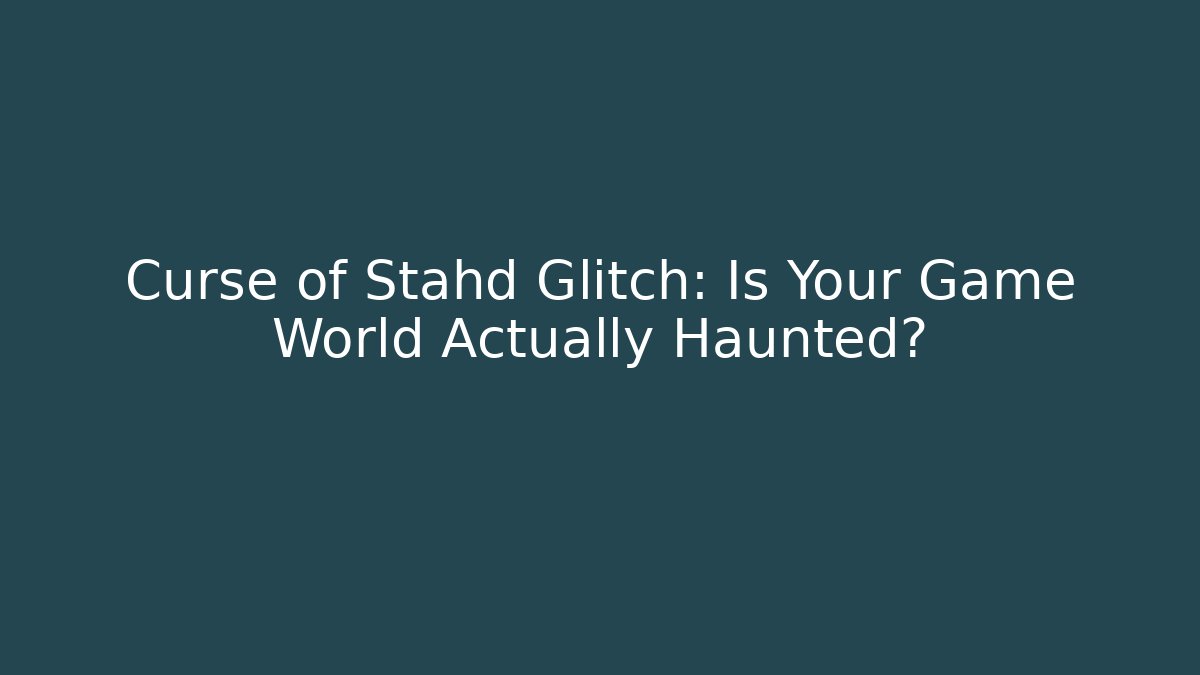 Curse of Stahd Glitch: Is Your Game World Actually Haunted?
