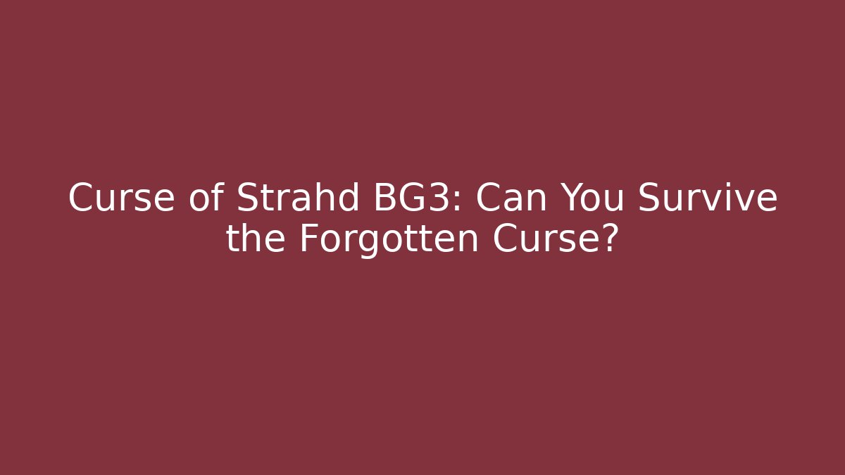 Curse of Strahd BG3: Can You Survive the Forgotten Curse?