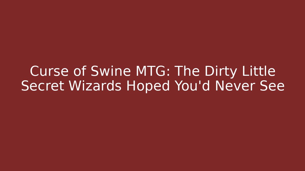 Curse of Swine MTG: The Dirty Little Secret Wizards Hoped You'd Never See