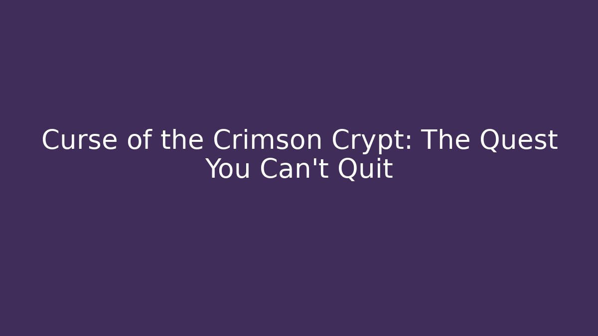 Curse of the Crimson Crypt: The Quest You Can't Quit